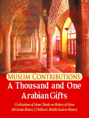 cover image of Muslim Contributions --A Thousand and One Arabian Gifts--Civilizations of Islam--Books on History of Islam--6th Grade History--Children's Middle Eastern History